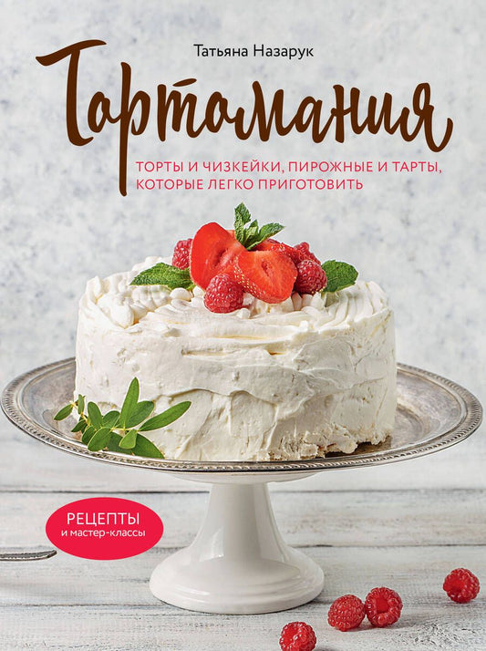 Обложка книги "Назарук: Тортомания. Торты и пирожные, чизкейки и тарты, которые легко приготовить"