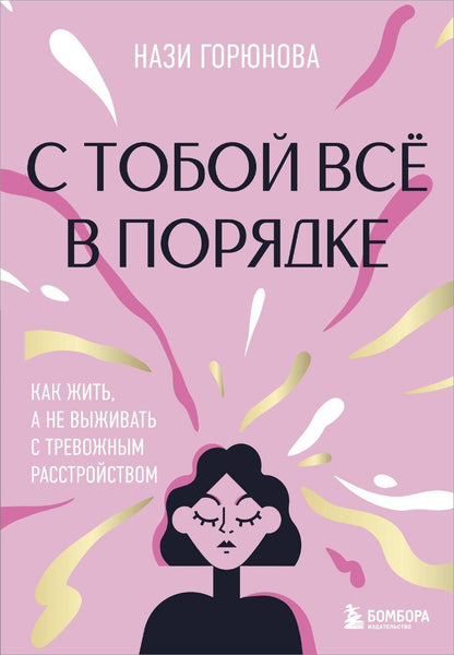Обложка книги "Нази Горюнова: С тобой всё в порядке. Как жить, а не выживать с тревожным расстройством"