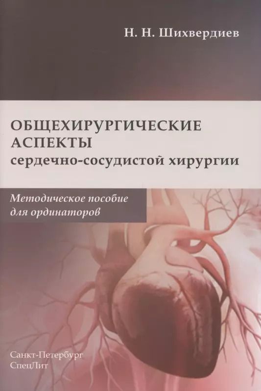Обложка книги "Назим Шихвердиев: Общехирургические аспекты сердечно-сосудистой хирургии. Методическое пособие для ординаторов"