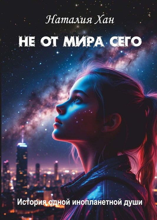 Обложка книги "Не от мира сего. История одной инопланетной души: Роман"
