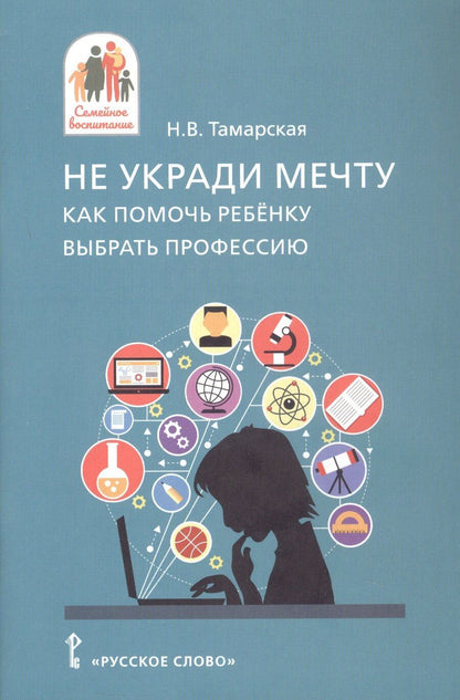 Обложка книги "Не укради мечту. Как помочь ребёнку выбрать профессию"