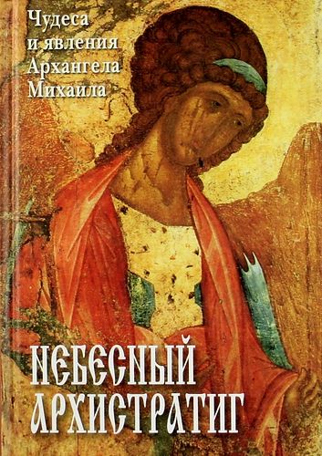 Обложка книги "Небесный Архистратиг. Чудеса и явления Архангела Михаила. Канон и акафист святому Архангелу Михаилу"