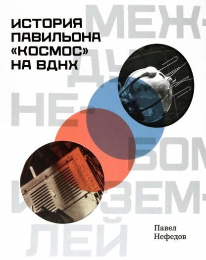 Обложка книги "Нефедов: Между небом и землёй. История павильона «Космос» на ВДНХ"