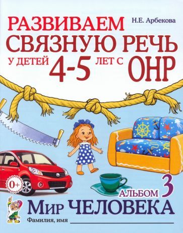 Обложка книги "Нелли Арбекова: Развиваем связную речь у детей 4-5 лет с ОНР. Альбом 3. Мир человека"