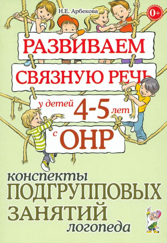 Обложка книги "Нелли Арбекова: Развиваем связную речь у детей 4-5 лет с ОНР. Конспекты подгрупповых занятий логопеда"