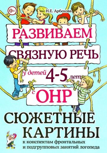 Обложка книги "Нелли Арбекова: Развиваем связную речь у детей 4–5 лет с ОНР. Сюжетные картины к конспектам"