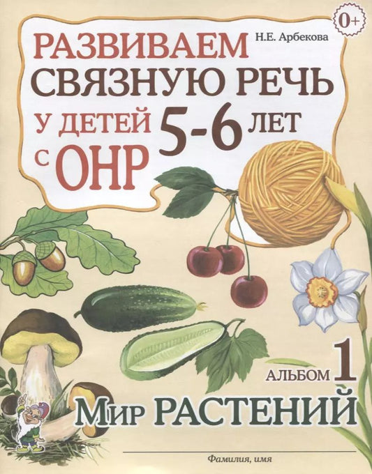 Обложка книги "Нелли Арбекова: Развиваем связную речь у детей 5-6 лет с ОНР. Альбом 1. Мир растений"