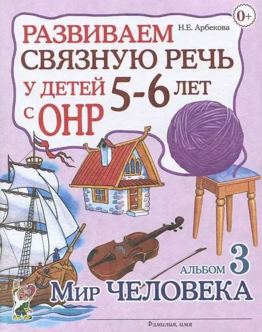 Обложка книги "Нелли Арбекова: Развиваем связную речь у детей 5-6 лет с ОНР. Альбом 3. Мир человека"