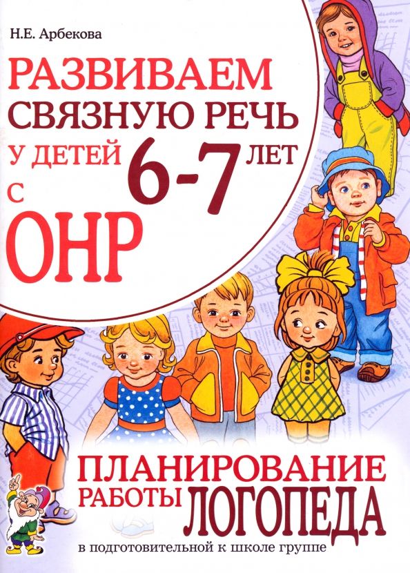 Обложка книги "Нелли Арбекова: Развиваем связную речь у детей 6-7 лет с ОНР. Планирование работы логопеда в подготовительной группе"