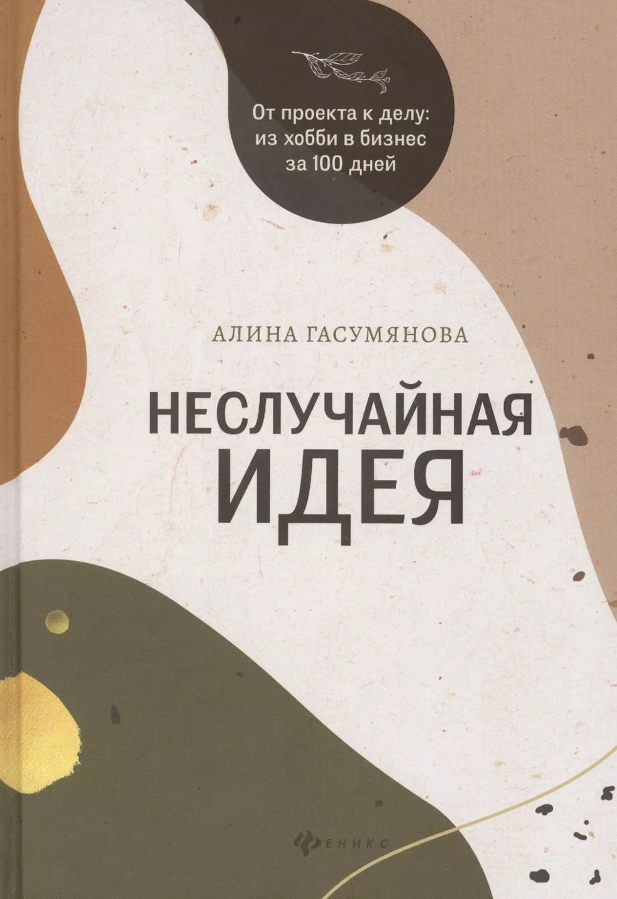 Обложка книги "Неслучайная идея:от проекта к делу:из хобби в бизнес за 100 дней"