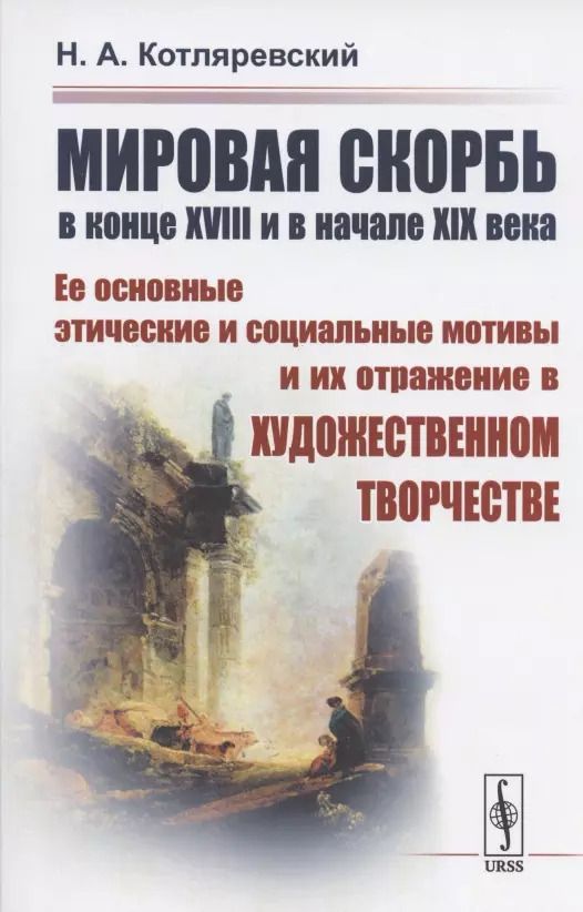 Обложка книги "Нестор Александрович: МИРОВАЯ СКОРБЬ в конце XVIII и в начале XIX века: Ее основные этические и социальные мотивы и их отражение В ХУДОЖЕСТВЕННОМ ТВОРЧЕСТВЕ"