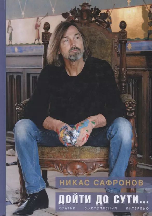 Обложка книги "Никас Сафронов: Дойти до сути… Статьи, выступления, интервью разных лет"