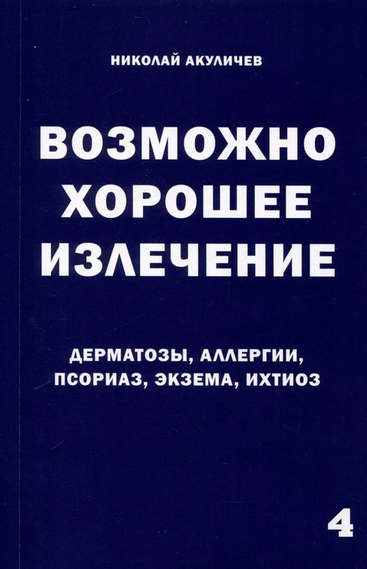 Обложка книги "Николай Акуличев: Возможно хорошее излечение. Дерматозы. Аллергия. Псориаз. Экзема. Ихтиоз"