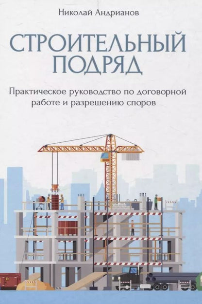 Обложка книги "Николай Андрианов: Строительный подряд: практическое руководство по договорной работе и разрешению споров"