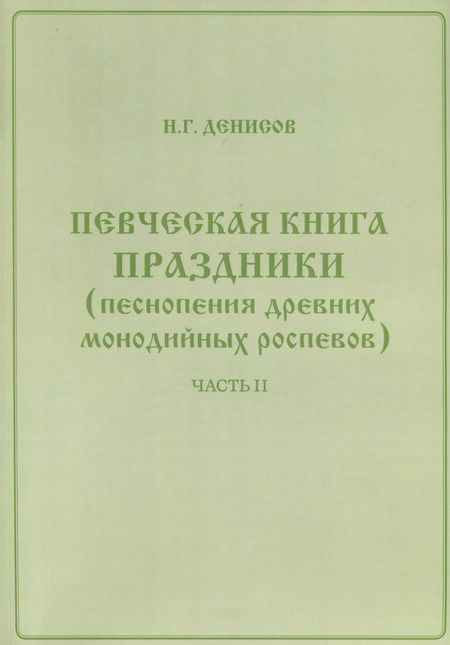 Фотография книги "Николай Денисов: Певческая книга Праздники (песнопения древних монодийных роспевов). В 2-х частях"