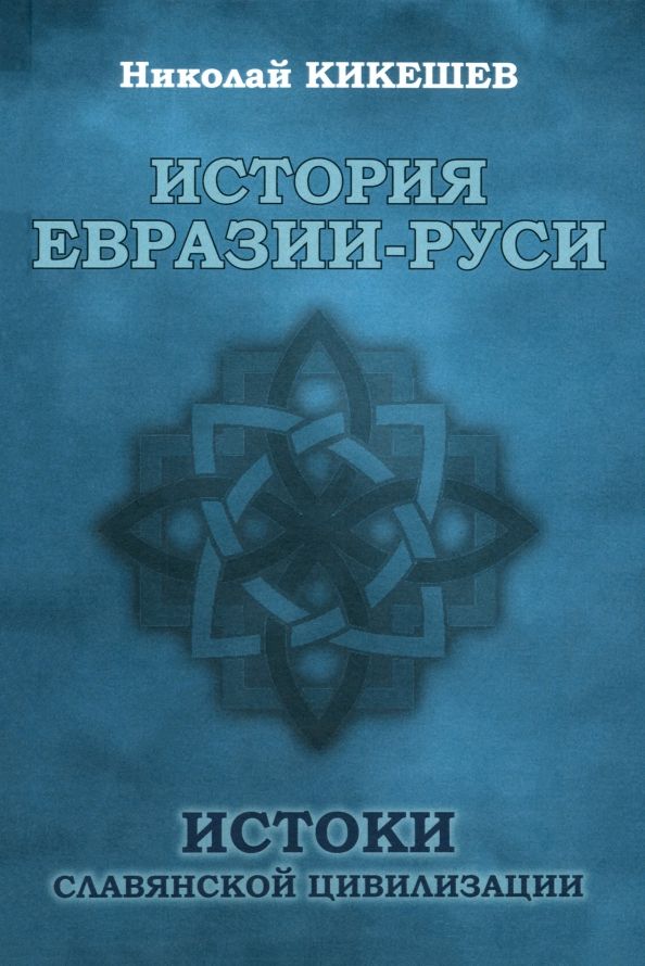 Обложка книги "Николай Кикешев: История Евразии-Руси. Истоки славянской цивилизации"