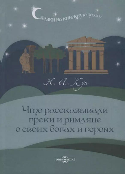 Обложка книги "Николай Кун: Что рассказывали греки и римляне о своих богах и героях"