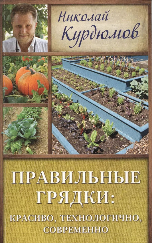 Обложка книги "Николай Курдюмов: Курдюмов(ДачнаяШкола) Правильные грядки: красиво, технологично, современно"