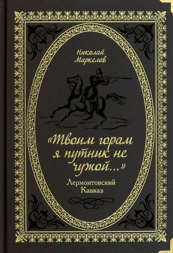 Обложка книги "Николай Маркелов: «Твоим горам я путник не чужой…» Лермонтовский Кавказ"