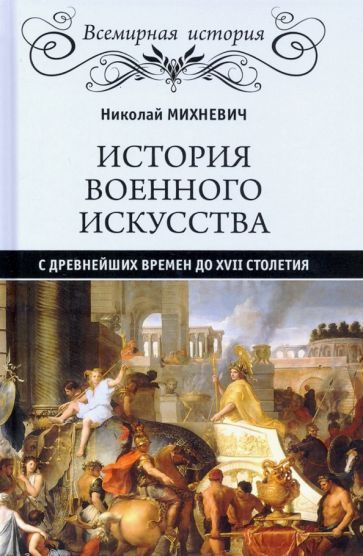 Обложка книги "Николай Михневич: История военного искусства с древнейших времен до XVII столетия"
