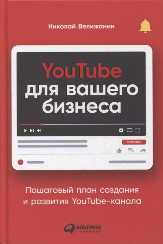 Обложка книги "Николай Велижанин: YouTube для вашего бизнеса. Пошаговый план создания и развития YouTube-канала"