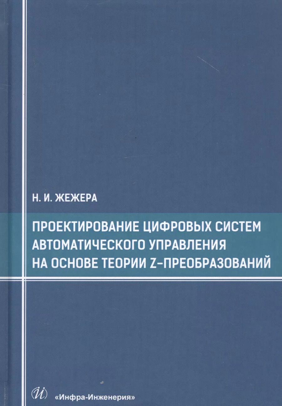 Обложка книги "Николай Жежера: Проектирование цифровых систем автоматического управления на основе теории Z-преобразований"