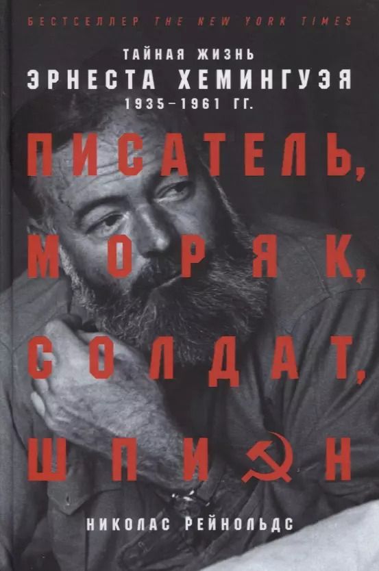 Обложка книги "Николас Рейнольдс: Писатель, моряк, солдат, шпион: Тайная жизнь Эрнеста Хемингуэя, 1935-1961 гг."