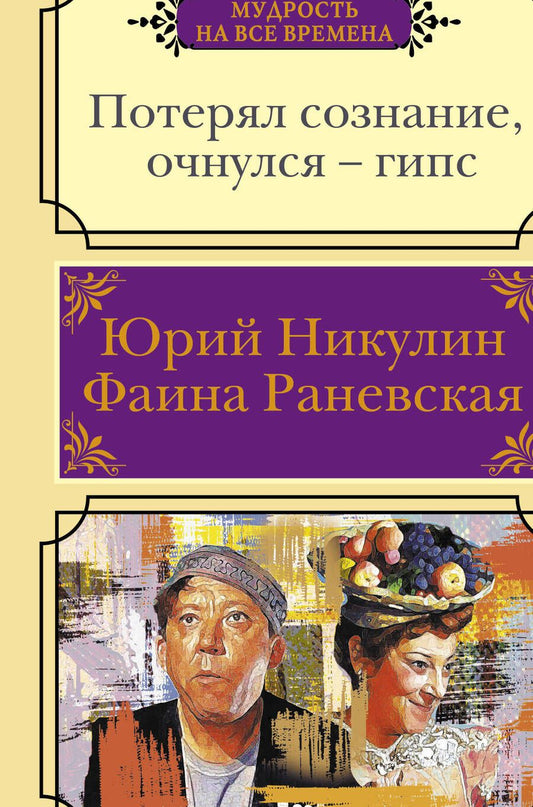 Обложка книги "Никулин, Раневская: Потерял сознание, очнулся - гипс. Цитаты, афоризмы, веселые случаи"