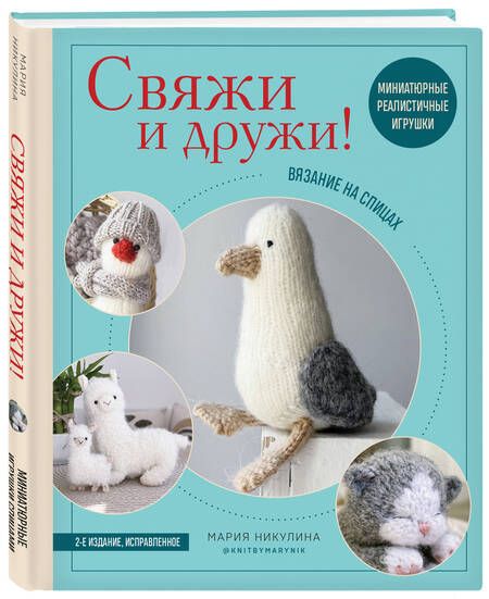 Фотография книги "Никулина Мария: Свяжи и дружи! Миниатюрные реалистичные игрушки. Вязание на спицах"