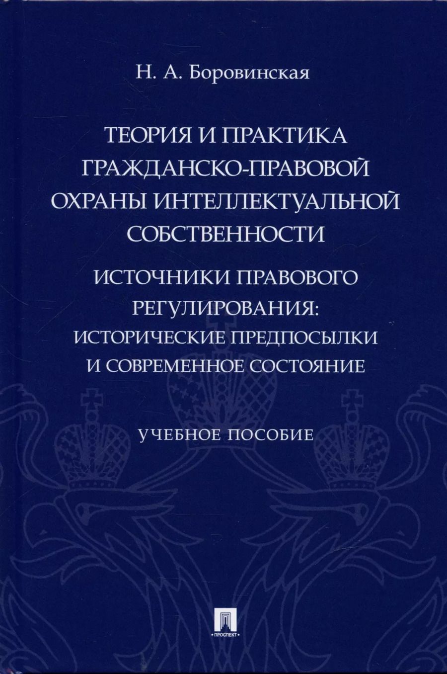 Обложка книги "Нина Боровинская: Теория и практика гражданско-правовой охраны интеллектуальной собственности (источники правового регулирования: исторические предпосылки и современное состояние)."