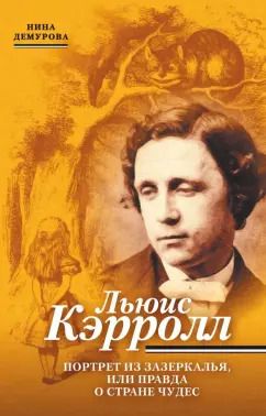 Обложка книги "Нина Демурова: Льюис Кэрролл. Портрет из Зазеркалья, или Правда о Стране чудес"