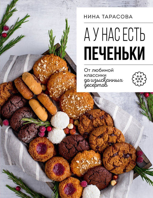 Обложка книги "Нина Тарасова: А у нас есть печеньки! От любимой классики до изысканных десертов"