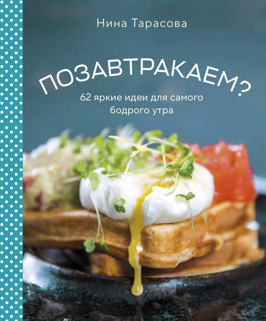Обложка книги "Нина Тарасова: Позавтракаем? 62 яркие идеи для самого бодрого утра"