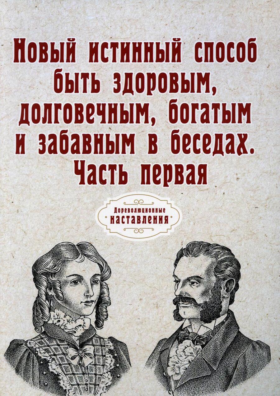 Обложка книги "Новый истинный способ быть здоровым, долговечным, богатым и забавным в беседах. Ч. 1 (репринтное изд.)"