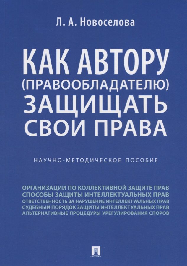 Обложка книги "Новоселова: Как автору (правообладателю) защищать свои права.Научно-методич. пособие."