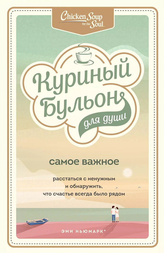 Обложка книги "Ньюмарк, Берк-Чарвет: Куриный бульон для души. Самое важное. Расстаться с ненужным и обнаружить, что счастье всегда было"