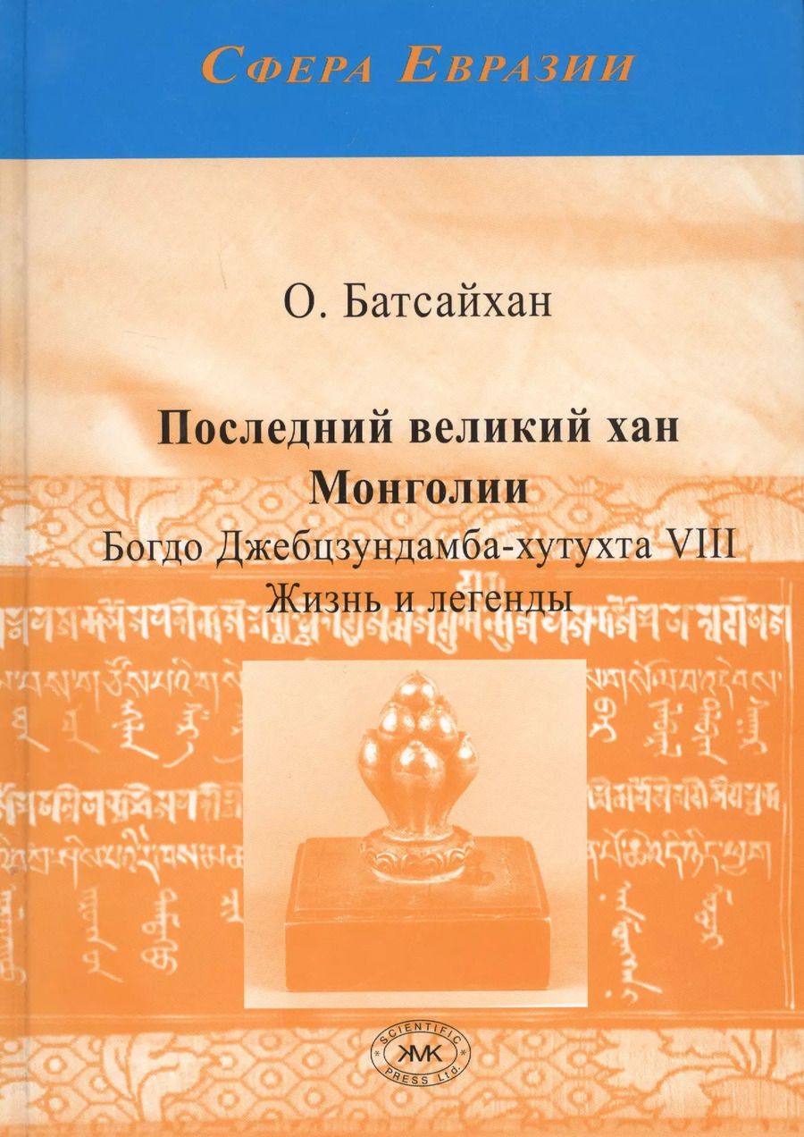 Обложка книги "О. Батсайхан: Последний великий хан Монголии Богдо Джебцзундамба-хутукта 8 Жизнь и легенды (Сфера Евразии) Батсайх"