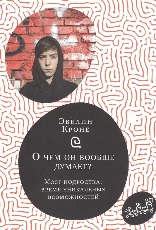 Обложка книги "О чем он вообще думает? Мозг подростка: время уникальных возможностей"