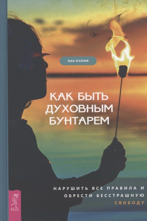 Обложка книги "О`Кифф: Как быть духовным бунтарем. Нарушить все правила и обрести бесстрашную свободу"