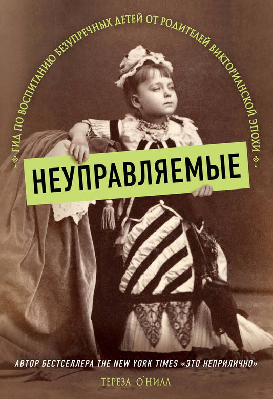 Обложка книги "О`Нилл: Неуправляемые. Гид по воспитанию безупречных детей от родителей викторианской эпохи"