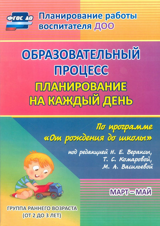 Обложка книги "Образовательный процесс. Планирование на каждый день по программе "От рождения до школы". Март-май. Группа раннего возраста. ФГОС ДО"
