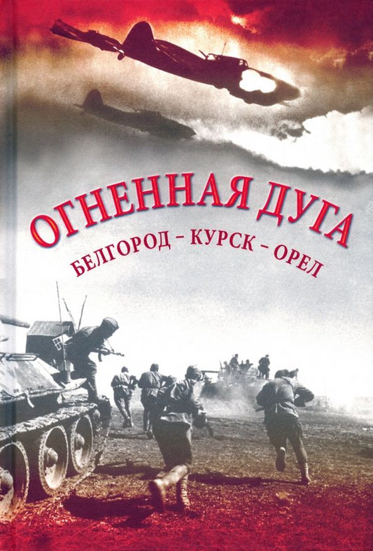 Обложка книги "Огненная дуга. Белгород - Курск - Орел"
