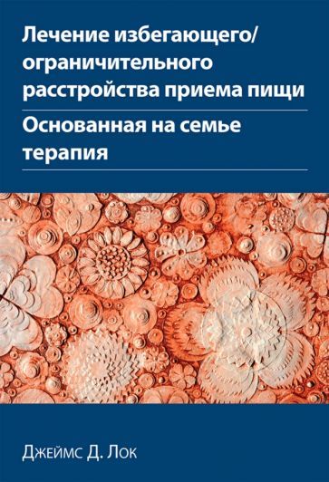 Обложка книги "Лок: Лечение избегающего/ограничительного расстройства приема пищи. Основанная на семье терапия"