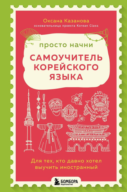 Обложка книги "Оксана Казанова: Просто начни. Самоучитель корейского языка. Для тех, кто давно хотел выучить иностранный"