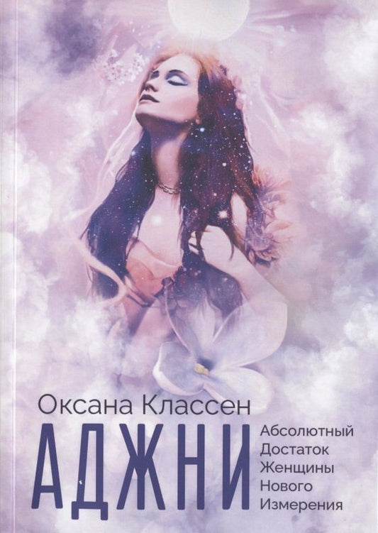 Обложка книги "Оксана Классен: АДЖНИ - Абсолютный Достаток Женщины Нового Измерения. Практикум изобилия из 27 ступеней"