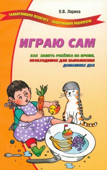 Обложка книги "Оксана Ларина: Играю сам. Как занять ребенка на время, необходимое для выполнения домашних дел"
