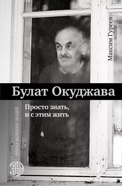 Обложка книги "Окуджава, Гуреев: Булат Окуджава. Просто знать, и с этим жить"