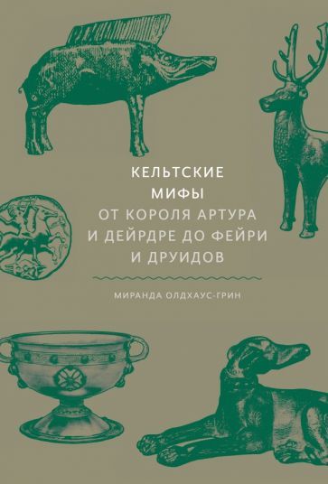 Обложка книги "Олдхаус-Грин: Кельтские мифы. От Короля Артура и Дейрдре до фейри и друидов"