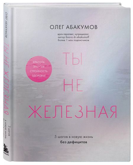 Фотография книги "Олег Абакумов: Ты не железная. 5 шагов в новую жизнь без дефицитов"