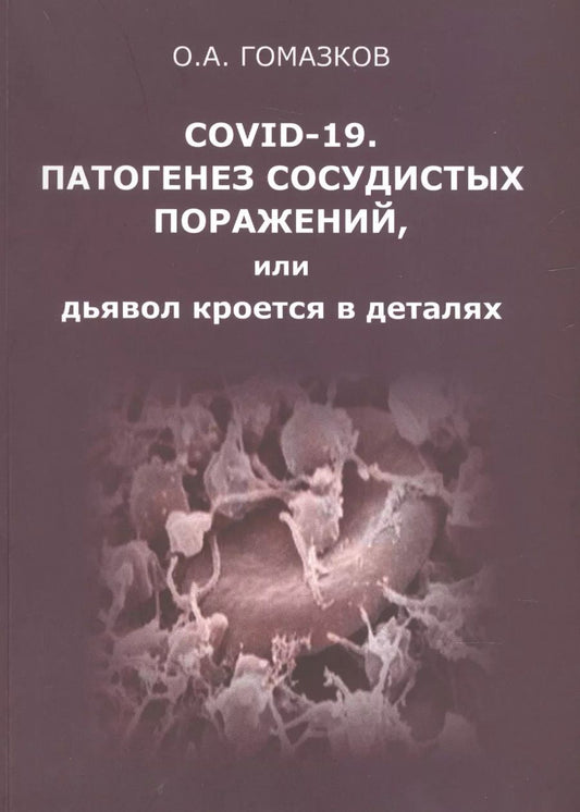 Обложка книги "Олег Гомазков: COVID-19. Патогенез сосудистых поражений, или дьявол кроется в деталях.  Анализ молекулярных и патофизиологических механизмов COVID-19"